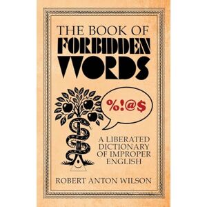 Wilson The Book of Forbidden Words: A Liberated Dictionary of Improper English Wilson The Book of Forbidden Words: A Liberated Dictionary of Improper English