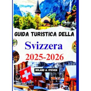 Steven, Noland A. Guida turistica della Svizzera 2025–2026: esplorare le attrazioni da vedere, suggerimenti sul budget, itinerario e altro Steven, Noland A. Guida turistica della Svizzera 2025–2026: esplorare le attrazioni da vedere, suggerimenti sul budget, itinerario e altro