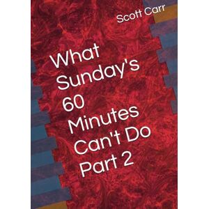 Scott What Sunday's 60 Minutes Can't Do Part 2 Scott What Sunday's 60 Minutes Can't Do Part 2