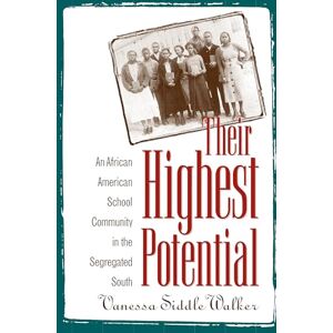 Walker, Vanessa Siddle Their Highest Potential: An African American School Community in the Segregated South Walker, Vanessa Siddle Their Highest Potential: An African American School Community in the Segregated South