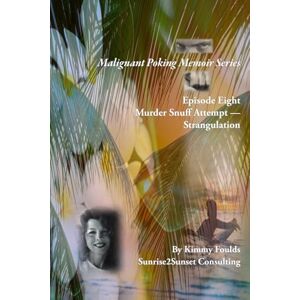 Foulds, Kimmy Malignant Poking Memoir Series: Episode Eight Murder Snuff Attempt — Strangulation Foulds, Kimmy Malignant Poking Memoir Series: Episode Eight Murder Snuff Attempt — Strangulation