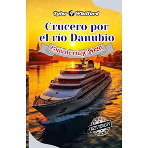 Whitford, Tyler Guía de viaje del crucero por el Danubio 2026 (NUEVA VERSIÓN): La legendaria vía fluvial de Europa: ciudades emblemáticas, joyas ocultas y experiencias inolvidables Whitford, Tyler Guía de viaje del crucero por el Danubio 2026 (NUEVA VERSIÓN): La legendaria vía fluvial de Europa: ciudades emblemáticas, joyas ocultas y experiencias inolvidables