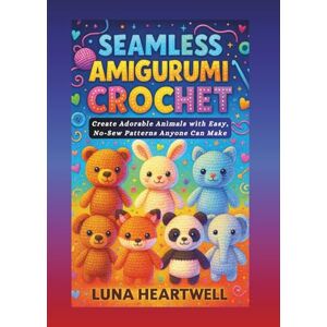 HEARTWELL, LUNA SEAMLESS AMIGURUMI CROCHET: Create Adorable Animals with Easy, No-Sew Patterns Anyone Can Make HEARTWELL, LUNA SEAMLESS AMIGURUMI CROCHET: Create Adorable Animals with Easy, No-Sew Patterns Anyone Can Make
