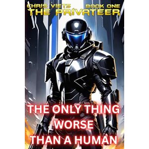 Viets, Chris The Only Thing Worse Than A Human: Book One of The Privateer Viets, Chris The Only Thing Worse Than A Human: Book One of The Privateer