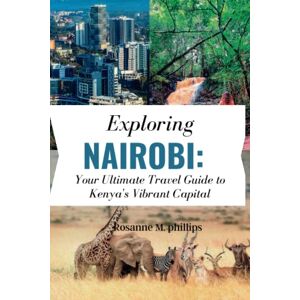 Philips Exploring Nairobi: Your Ultimate Travel Guide to Kenya's Vibrant Capital: From Nairobi National Park to Karen Blixen Museum: Your Ultimate Guide to ... to Paradise: A Travel Guide Series") Philips Exploring Nairobi: Your Ultimate Travel Guide to Kenya's Vibrant Capital: From Nairobi National Park to Karen Blixen Museum: Your Ultimate Guide to ... to Paradise: A Travel Guide Series")