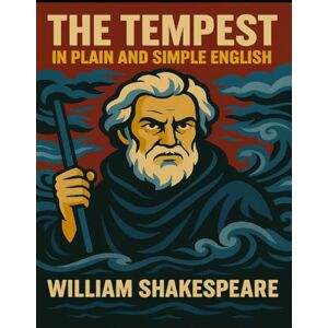Shakespeare, William The Tempest in Plain and Simple English: (A Modern Translation and the Original Version) Shakespeare, William The Tempest in Plain and Simple English: (A Modern Translation and the Original Version)