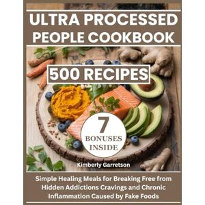 Garretson, Kimberly Ultra Processed People Cookbook: Simple Healing Meals for Breaking Free from Hidden Addictions Cravings and Chronic Inflammation Caused by Foods Garretson, Kimberly Ultra Processed People Cookbook: Simple Healing Meals for Breaking Free from Hidden Addictions Cravings and Chronic Inflammation Caused by Foods