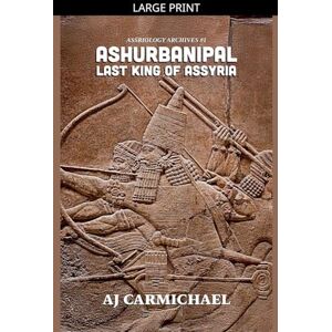 Carmichael, Aj Ashurbanipal, Last King of Assyria: 1 (Assyriology Archives) Carmichael, Aj Ashurbanipal, Last King of Assyria: 1 (Assyriology Archives)