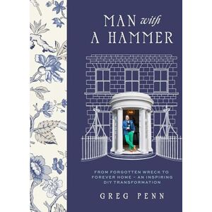 Penn, Greg Man with a Hammer: From forgotten wreck to forever home – an inspiring DIY transformation THE INSTANT SUNDAY TIMES BESTSELLER Penn, Greg Man with a Hammer: From forgotten wreck to forever home – an inspiring DIY transformation THE INSTANT SUNDAY TIMES BESTSELLER
