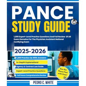 WHITE, PEDRO C. PANCE STUDY GUIDE 2025-2026: 1200 Expert-Level Practice Questions and Full Review of All Exam Domains for The Physician Assistant National Certifying Exam WHITE, PEDRO C. PANCE STUDY GUIDE 2025-2026: 1200 Expert-Level Practice Questions and Full Review of All Exam Domains for The Physician Assistant National Certifying Exam