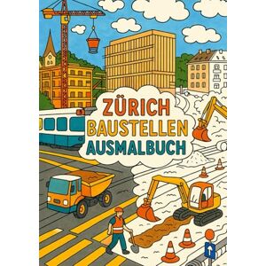 Gutknecht, Laila Zürich Baustellen Ausmalbuch: Echte Zürich-Motive zum Ausmalen: Kräne, Bagger und Baustellenszenen für Kinder und Familien Gutknecht, Laila Zürich Baustellen Ausmalbuch: Echte Zürich-Motive zum Ausmalen: Kräne, Bagger und Baustellenszenen für Kinder und Familien
