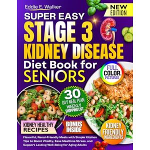 Walker, Eddie E. The Stage 3 Kidney Disease Diet Book for Seniors: Flavorful, Renal-Friendly Meals with Simple Kitchen Tips to Boost Vitality, Ease Mealtime Stress, and Support Lasting Well-Being for Aging Adults Walker, Eddie E. The Stage 3 Kidney Disease Diet Book for Seniors: Flavorful, Renal-Friendly Meals with Simple Kitchen Tips to Boost Vitality, Ease Mealtime Stress, and Support Lasting Well-Being for Aging Adults
