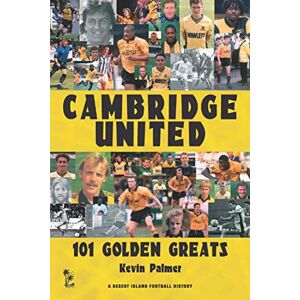 Palmer, Kevin Cambridge United: 101 Golden Greats 1921-2002 (Desert Island Football Histories) Palmer, Kevin Cambridge United: 101 Golden Greats 1921-2002 (Desert Island Football Histories)