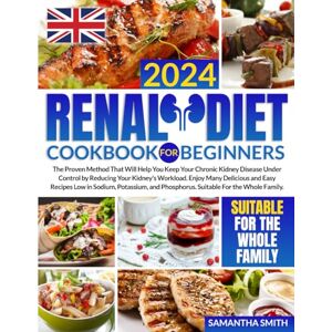 Smith, Samantha Renal Diet Cookbook for Beginners UK: The Proven Method That Will Help You Keep Your Chronic Kidney Disease Under Control by Reducing Your Kidney's ... Low in Sodium,and Phosphorus UK measurements Smith, Samantha Renal Diet Cookbook for Beginners UK: The Proven Method That Will Help You Keep Your Chronic Kidney Disease Under Control by Reducing Your Kidney's ... Low in Sodium,and Phosphorus UK measurements