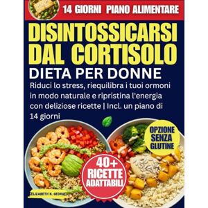 George, Elizabeth K. Disintossicarsi Dal Cortisolo Dieta Per Donne: Riduci lo stress, riequilibra i tuoi ormoni in modo naturale e ripristina l'energia con deliziose ricette Incl. un piano di 14 giorni George, Elizabeth K. Disintossicarsi Dal Cortisolo Dieta Per Donne: Riduci lo stress, riequilibra i tuoi ormoni in modo naturale e ripristina l'energia con deliziose ricette Incl. un piano di 14 giorni