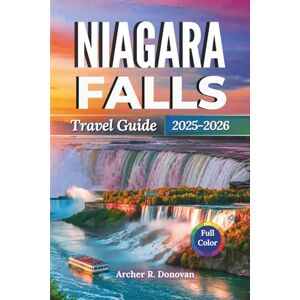 Donovan, Archer R. NIAGARA FALLS TRAVEL GUIDE 2025 – 2026: Discover Canada and New York City’s Majestic Wonder through Boat Cruises, Scenic Views, Cultural Festivals, ... (Full Color Prints Travel Guides) Donovan, Archer R. NIAGARA FALLS TRAVEL GUIDE 2025 – 2026: Discover Canada and New York City’s Majestic Wonder through Boat Cruises, Scenic Views, Cultural Festivals, ... (Full Color Prints Travel Guides)