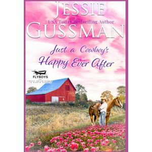 Gussman, Jessie Just a Cowboy's Happy Ever After (Flyboys of Sweet Briar Ranch in North Dakota) Gussman, Jessie Just a Cowboy's Happy Ever After (Flyboys of Sweet Briar Ranch in North Dakota)