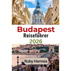 Hermes, Ruby Budapest Reiseführer 2026: Ein praktischer Reisebegleiter mit Echtzeit-Tipps, Stadteinblicken und lokalen Favoriten Hermes, Ruby Budapest Reiseführer 2026: Ein praktischer Reisebegleiter mit Echtzeit-Tipps, Stadteinblicken und lokalen Favoriten