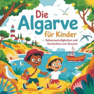 Neumer, Florian Die Algarve für Kinder – Sehenswürdigkeiten und Geschichte zum Staunen: Geschichten und spannende Fakten rund um Portugals Sonnenküste – für Kinder ab 5 Jahren Neumer, Florian Die Algarve für Kinder – Sehenswürdigkeiten und Geschichte zum Staunen: Geschichten und spannende Fakten rund um Portugals Sonnenküste – für Kinder ab 5 Jahren