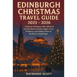 Edinburgh Christmas Travel Guide 2025 2026: Celebrate Christmas with a Blend of Scottish History, Festive Lights, Local Traditions, and Holiday ... the World's Best-Kept Travel Secrets) Edinburgh Christmas Travel Guide 2025 2026: Celebrate Christmas with a Blend of Scottish History, Festive Lights, Local Traditions, and Holiday ... the World's Best-Kept Travel Secrets)