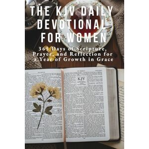 Sheppard PHD, Dr Robert The KJV Daily Devotional for Women: 365 Days of Scripture, Prayer, and Reflection for a Year of Growth in Grace Sheppard PHD, Dr Robert The KJV Daily Devotional for Women: 365 Days of Scripture, Prayer, and Reflection for a Year of Growth in Grace