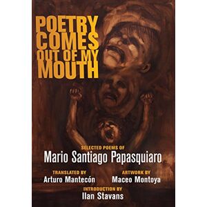 Papasquiaro, Mario Santiago Poetry Comes out of My Mouth: Selected Poems Papasquiaro, Mario Santiago Poetry Comes out of My Mouth: Selected Poems