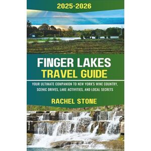 Stone, Rachel Finger Lakes Travel Guide 2025-2026: Your Ultimate Companion to New York's Wine Country, Scenic Drives, Lake Activities, and Local Secrets Stone, Rachel Finger Lakes Travel Guide 2025-2026: Your Ultimate Companion to New York's Wine Country, Scenic Drives, Lake Activities, and Local Secrets