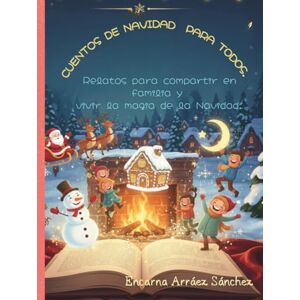Arraez, Encarna Cuentos de Navidad para todos.: Relatos para compartir en familia y vivir la magia de la Navidad. Arraez, Encarna Cuentos de Navidad para todos.: Relatos para compartir en familia y vivir la magia de la Navidad.