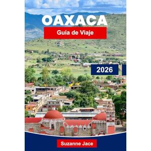 Jace, Suzanne Oaxaca Guía de viaje 2026: Descubre mercados vibrantes, ruinas antiguas y sabores del sur de México Jace, Suzanne Oaxaca Guía de viaje 2026: Descubre mercados vibrantes, ruinas antiguas y sabores del sur de México