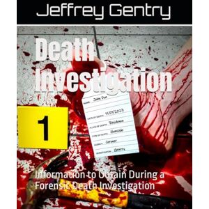 Gentry, Jeffrey D Death Investigation: Information to Obtain During a Forensic Death Investigation Gentry, Jeffrey D Death Investigation: Information to Obtain During a Forensic Death Investigation