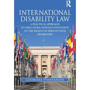 Pyaneandee, Coomara International Disability Law: A Practical Approach to the United Nations Convention on the Rights of Persons with Disabilities Pyaneandee, Coomara International Disability Law: A Practical Approach to the United Nations Convention on the Rights of Persons with Disabilities
