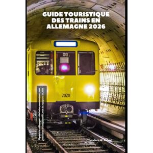 Robert, Theodore W. Guide touristique des trains en Allemagne 2026: Voyager en Allemagne : itinéraires panoramiques, pass ferroviaires et indispensables pour les voyageurs en 2026 (Train Travel Guide) Robert, Theodore W. Guide touristique des trains en Allemagne 2026: Voyager en Allemagne : itinéraires panoramiques, pass ferroviaires et indispensables pour les voyageurs en 2026 (Train Travel Guide)