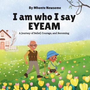 Newsome, Mhonte I am who I say EYEAM : A Journey of Belief, Courage, and Becoming Newsome, Mhonte I am who I say EYEAM : A Journey of Belief, Courage, and Becoming