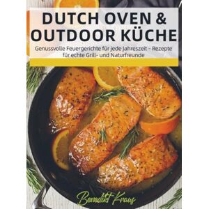 Kraus, Benedikt Dutch Oven & Outdoor Küche: Genussvolle Feuergerichte für jede Jahreszeit – Rezepte für echte Grill- und Naturfreunde Kraus, Benedikt Dutch Oven & Outdoor Küche: Genussvolle Feuergerichte für jede Jahreszeit – Rezepte für echte Grill- und Naturfreunde