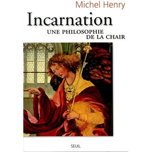Henry, Michel Incarnation: Une philosophie de la chair Henry, Michel Incarnation: Une philosophie de la chair