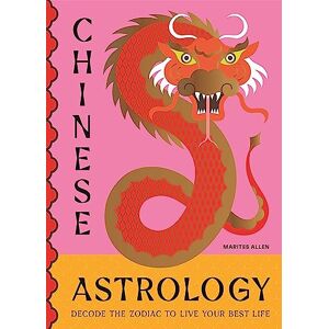 Allen, Marites Chinese Astrology: Decode the Zodiac to Live Your Best Life Allen, Marites Chinese Astrology: Decode the Zodiac to Live Your Best Life