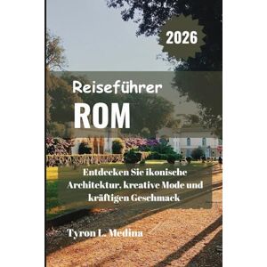 Medina, Tyron L. ROM Reiseführer 2026: Entdecken Sie ikonische Architektur, kreative Mode und kräftigen Geschmack Medina, Tyron L. ROM Reiseführer 2026: Entdecken Sie ikonische Architektur, kreative Mode und kräftigen Geschmack