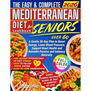 Hartley, Giulia The Easy & Complete Mediterranean Diet Cookbook For Seniors Over 60: A Gentle 30-Day Plan to Boost Energy, Lower Blood Pressure, Support Heart Health—and Rekindle Passion and Intimacy Naturally Hartley, Giulia The Easy & Complete Mediterranean Diet Cookbook For Seniors Over 60: A Gentle 30-Day Plan to Boost Energy, Lower Blood Pressure, Support Heart Health—and Rekindle Passion and Intimacy Naturally