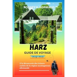 NORMAND, RODNEY K Harz Guide de voyage 2025-2026: À la découverte des trésors cachés de la région montagneuse allemande (RODNEY NORMAND TRAVEL GUIDE (TRANSLATION)) NORMAND, RODNEY K Harz Guide de voyage 2025-2026: À la découverte des trésors cachés de la région montagneuse allemande (RODNEY NORMAND TRAVEL GUIDE (TRANSLATION))