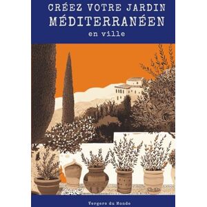 du Monde, Vergers Créez votre jardin méditerranéen en ville: Savoir ancestral des littoraux (Changements climatiques et savoirs paysans) du Monde, Vergers Créez votre jardin méditerranéen en ville: Savoir ancestral des littoraux (Changements climatiques et savoirs paysans)
