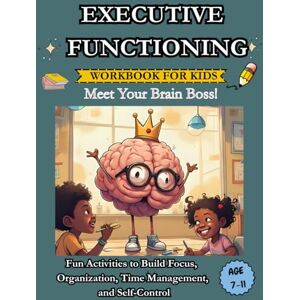 Dawn, Nova Executive Functioning Workbook for Kids Meet Your Brain Boss!: 40 Fun Activities to Build Focus, Time Management and Self-Control Brain Games, Daily Routines, and Planning Tools for ki Dawn, Nova Executive Functioning Workbook for Kids Meet Your Brain Boss!: 40 Fun Activities to Build Focus, Time Management and Self-Control Brain Games, Daily Routines, and Planning Tools for ki