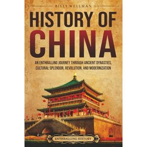 Wellman, Billy History of China: An Enthralling Journey Through Ancient Dynasties, Cultural Splendor, Revolution, and Modernization (Asia) Wellman, Billy History of China: An Enthralling Journey Through Ancient Dynasties, Cultural Splendor, Revolution, and Modernization (Asia)