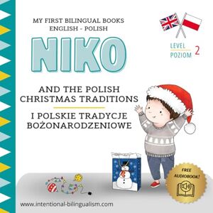 Bilingualism, Intentional Niko and the Polish Christmas traditions / Niko i polskie tradycje bożonarodzeniowe: My First Bilingual English-Polish Book: Language Learning Book ... with vocabulary, activities and an audiobook) Bilingualism, Intentional Niko and the Polish Christmas traditions / Niko i polskie tradycje bożonarodzeniowe: My First Bilingual English-Polish Book: Language Learning Book ... with vocabulary, activities and an audiobook)