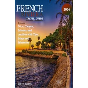 Burns, Laurie French Riviera Travel Guide 2026: Explore Nice, Cannes, Monaco and Antibes with Tips, Maps and Itineraries (Complete Travel Guides) Burns, Laurie French Riviera Travel Guide 2026: Explore Nice, Cannes, Monaco and Antibes with Tips, Maps and Itineraries (Complete Travel Guides)