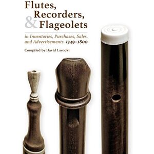 Lasocki, David Flutes, Recorders, and Flageolets in Inventories, Purchases, Sales, and Advertisements, 1349-1800 Lasocki, David Flutes, Recorders, and Flageolets in Inventories, Purchases, Sales, and Advertisements, 1349-1800