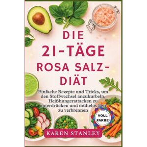 Stanley Die 21- Täge Rosa Salz-Diät: Einfache Rezepte und Tricks, um den Stoffwechsel anzukurbeln, Heißhungerattacken zu unterdrücken und mühelos Fett zu verbrennen Stanley Die 21- Täge Rosa Salz-Diät: Einfache Rezepte und Tricks, um den Stoffwechsel anzukurbeln, Heißhungerattacken zu unterdrücken und mühelos Fett zu verbrennen