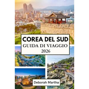 Martha, Deborah COREA DEL SUD Guida di viaggio 2026: Una guida completa per pianificare, esplorare e concedersi momenti piacevoli nelle città, nelle campagne e nelle isole della Corea Martha, Deborah COREA DEL SUD Guida di viaggio 2026: Una guida completa per pianificare, esplorare e concedersi momenti piacevoli nelle città, nelle campagne e nelle isole della Corea