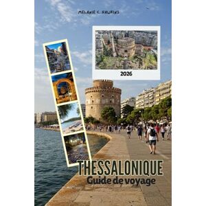 Hawkins, Mélanie C. GUIDE DE VOYAGE THESSALONIQUE 2026: Explorez des marchés authentiques, des monuments intemporels, des conseils d'initiés, des sites incontournables et ... dans le nord de la Grèce (carte détaillée). Hawkins, Mélanie C. GUIDE DE VOYAGE THESSALONIQUE 2026: Explorez des marchés authentiques, des monuments intemporels, des conseils d'initiés, des sites incontournables et ... dans le nord de la Grèce (carte détaillée).