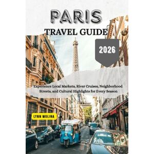 MOLINA, LYNN Paris Travel Guide 2026: Experience Local Markets, River Cruises, Neighborhood Streets, and Cultural Highlights for Every Season MOLINA, LYNN Paris Travel Guide 2026: Experience Local Markets, River Cruises, Neighborhood Streets, and Cultural Highlights for Every Season