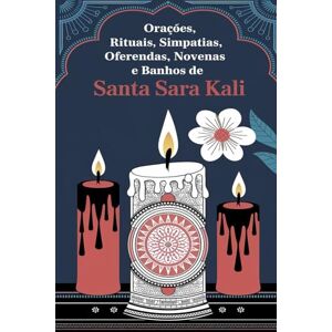 Alexandre, Élida Santa Sara Kali e Suas Orações, Rituais, Simpatias, Oferendas, Novenas e Banhos Alexandre, Élida Santa Sara Kali e Suas Orações, Rituais, Simpatias, Oferendas, Novenas e Banhos
